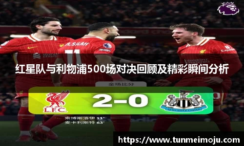 红星队与利物浦500场对决回顾及精彩瞬间分析